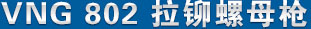 vng802 拉鉚螺母槍 產品名稱